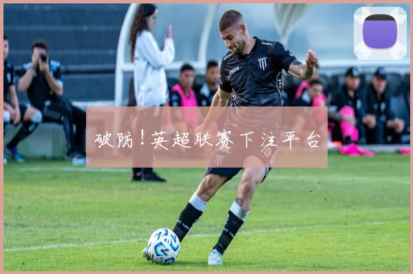 破防!英超联赛下注平台