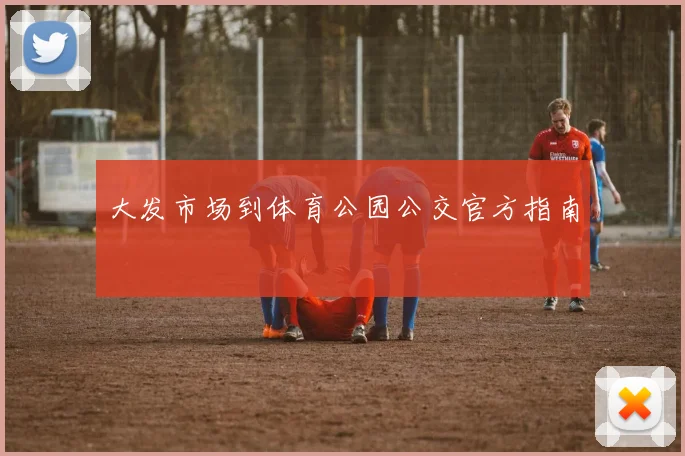大发市场到体育公园公交官方指南