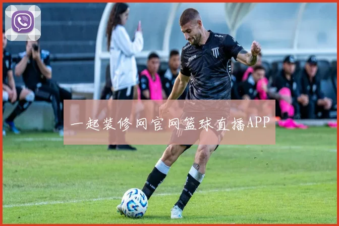 一起装修网官网篮球直播APP