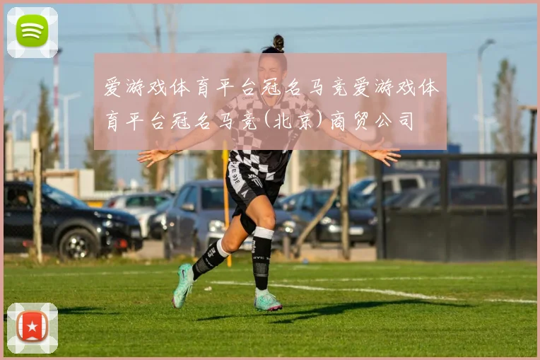 爱游戏体育平台冠名马竞爱游戏体育平台冠名马竞(北京)商贸公司