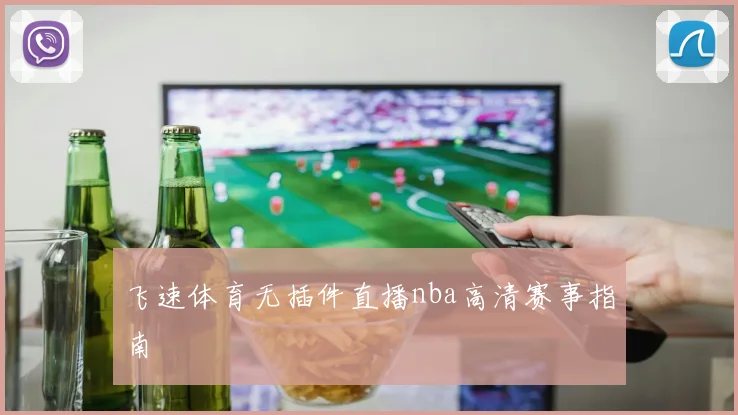 飞速体育无插件直播nba高清赛事指南