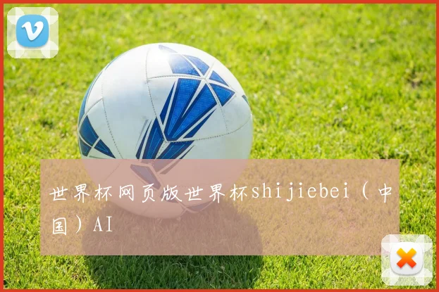 世界杯网页版世界杯shijiebei（中国）AI
