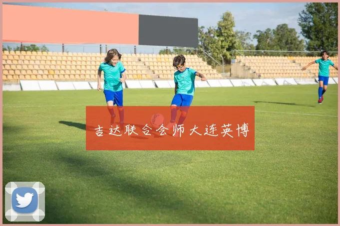 吉达联合会师大连英博