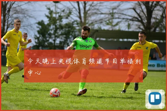 今天晚上央视体育频道节目单福利中心