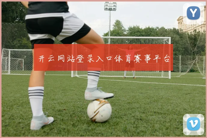 开云网站登录入口体育赛事平台