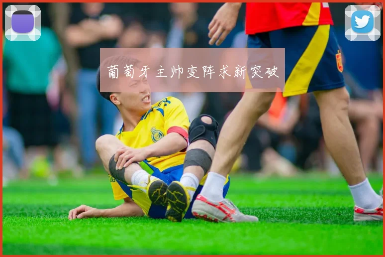 葡萄牙主帅变阵求新突破