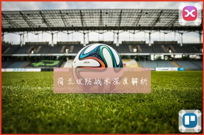 荷兰攻防战术深度解析