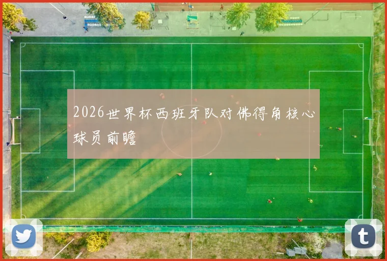 2026世界杯西班牙队对佛得角核心球员前瞻
